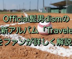 Official髭男dismの最新アルバム「Traveler」をファンが詳しく解説！