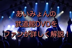 あいみょんの武道館DVDをファンが詳しく解説！